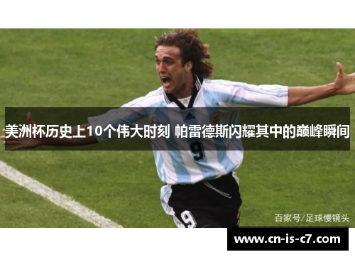 美洲杯历史上10个伟大时刻 帕雷德斯闪耀其中的巅峰瞬间