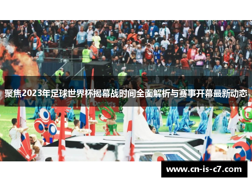 聚焦2023年足球世界杯揭幕战时间全面解析与赛事开幕最新动态