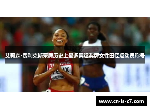 艾莉森·费利克斯荣膺历史上最多奥运奖牌女性田径运动员称号