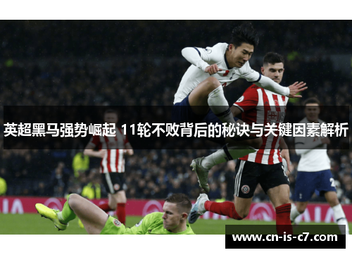 英超黑马强势崛起 11轮不败背后的秘诀与关键因素解析