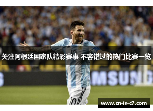关注阿根廷国家队精彩赛事 不容错过的热门比赛一览