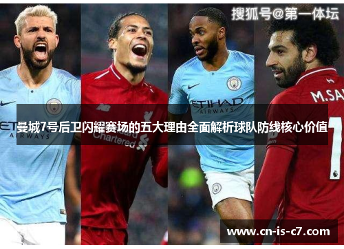 曼城7号后卫闪耀赛场的五大理由全面解析球队防线核心价值