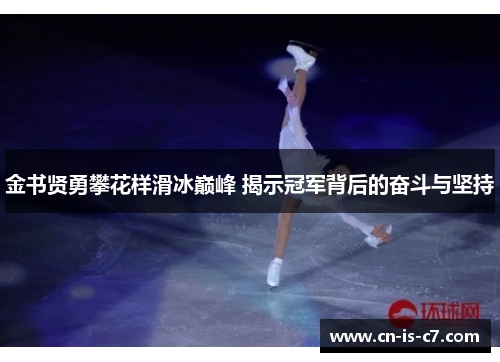 金书贤勇攀花样滑冰巅峰 揭示冠军背后的奋斗与坚持