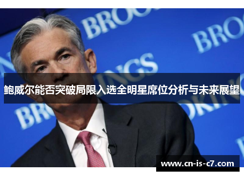 鲍威尔能否突破局限入选全明星席位分析与未来展望 鲍威尔能否突破局限入选全明星席位分析与未来展望