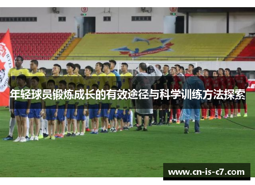 年轻球员锻炼成长的有效途径与科学训练方法探索