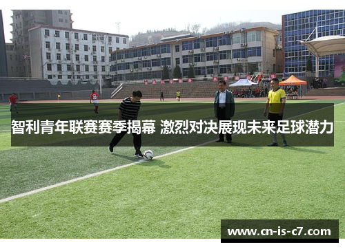 智利青年联赛赛季揭幕 激烈对决展现未来足球潜力