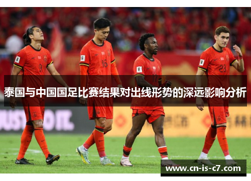 泰国与中国国足比赛结果对出线形势的深远影响分析