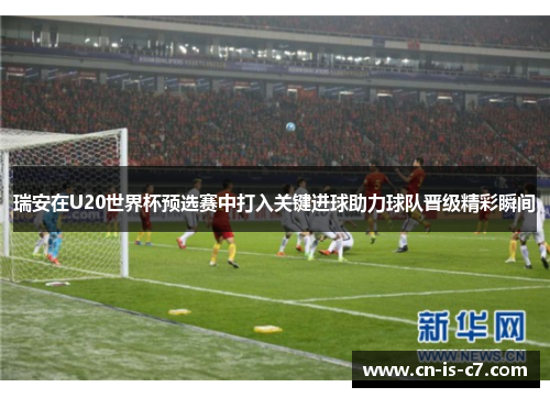 瑞安在U20世界杯预选赛中打入关键进球助力球队晋级精彩瞬间