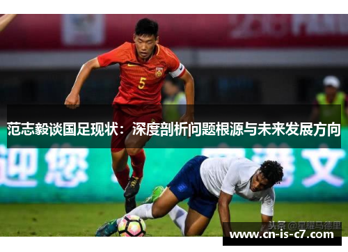 范志毅谈国足现状：深度剖析问题根源与未来发展方向