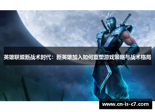 英雄联盟新战术时代：新英雄加入如何重塑游戏策略与战术格局
