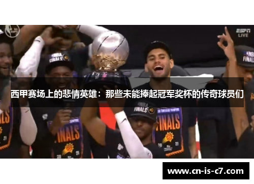 西甲赛场上的悲情英雄：那些未能捧起冠军奖杯的传奇球员们