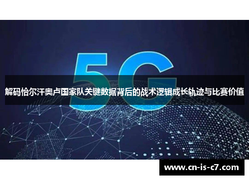 解码恰尔汗奥卢国家队关键数据背后的战术逻辑成长轨迹与比赛价值 解码恰尔汗奥卢国家队关键数据背后的战术逻辑成长轨迹与比赛价值