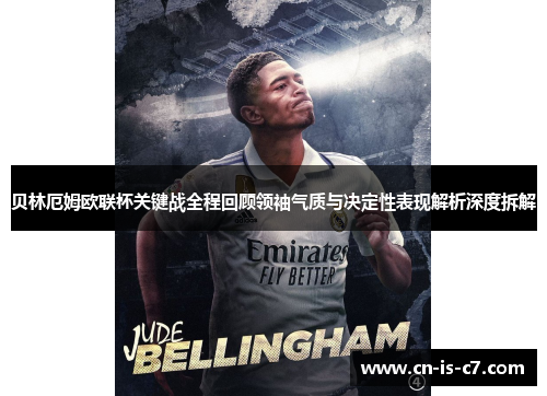 贝林厄姆欧联杯关键战全程回顾领袖气质与决定性表现解析深度拆解 贝林厄姆欧联杯关键战全程回顾领袖气质与决定性表现解析深度拆解