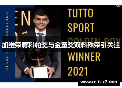 加维荣膺科帕奖与金童奖双料殊荣引关注 加维荣膺科帕奖与金童奖双料殊荣引关注