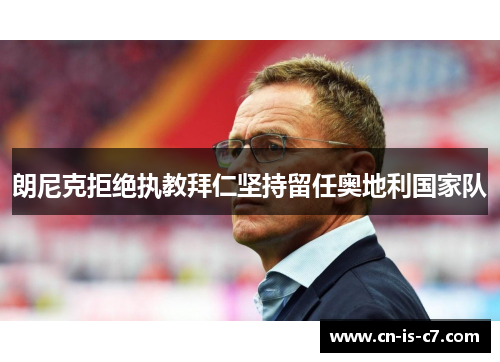 朗尼克拒绝执教拜仁坚持留任奥地利国家队