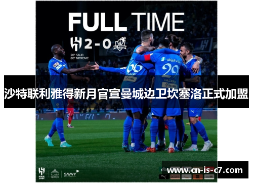 沙特联利雅得新月官宣曼城边卫坎塞洛正式加盟