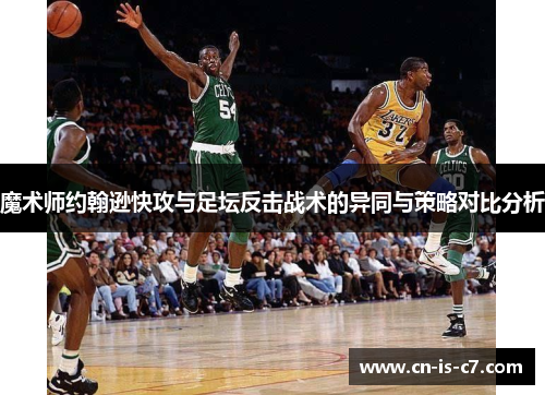 魔术师约翰逊快攻与足坛反击战术的异同与策略对比分析