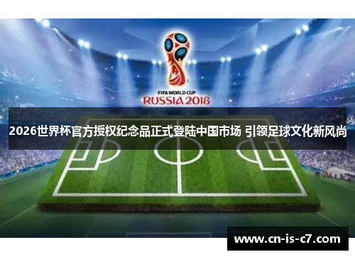 2026世界杯官方授权纪念品正式登陆中国市场 引领足球文化新风尚
