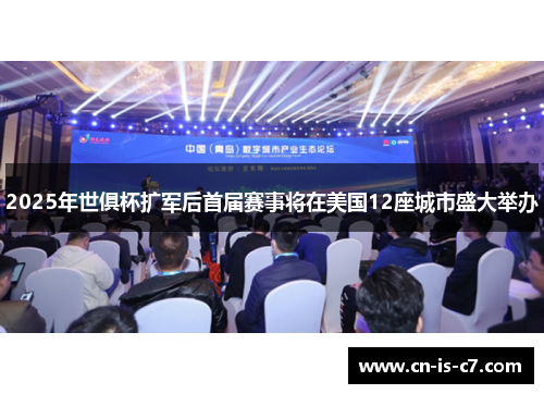 2025年世俱杯扩军后首届赛事将在美国12座城市盛大举办 2025年世俱杯扩军后首届赛事将在美国12座城市盛大举办