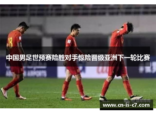 中国男足世预赛险胜对手惊险晋级亚洲下一轮比赛