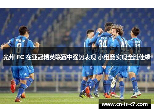 光州 FC 在亚冠精英联赛中强势表现 小组赛实现全胜佳绩