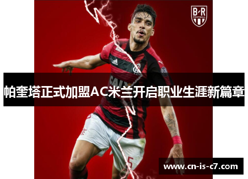帕奎塔正式加盟AC米兰开启职业生涯新篇章 帕奎塔正式加盟AC米兰开启职业生涯新篇章