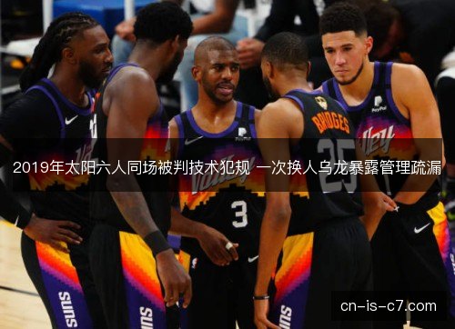 2019年太阳六人同场被判技术犯规 一次换人乌龙暴露管理疏漏